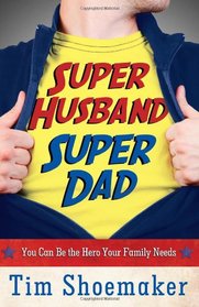 Super Husband, Super Dad: You Can Be the Hero Your Family Needs