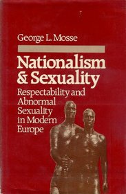 Nationalism and Sexuality: Respectability and Abnormal Sexuality in Modern Europe
