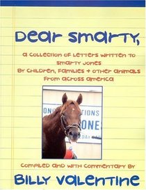 Dear Smarty: A Collection of Letters Written to Smarty Jones, by Children, Families & Other Animals from across America