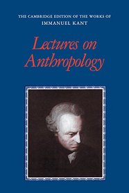 Lectures on Anthropology (The Cambridge Edition of the Works of Immanuel Kant)