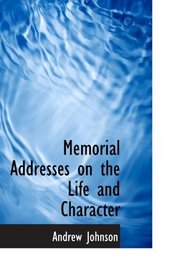 Memorial Addresses on the Life and Character