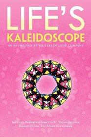 LIFE'S KALEIDOSCOPE: AN ANTHOLOGY BY WRITERS IN GOOD COMPANY