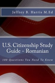U.S. Citizenship Study Guide - Romanian: 100 Questions You Need To Know (Romanian Edition)