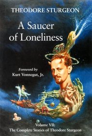 A Saucer of Loneliness: The Complete Stories of Theodore Sturgeon Volume 7