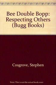 Bee Double Bopp: Respecting Others (Cosgrove, Stephen. Bugg Books (Pci Educational Publishing), 5.)