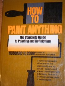 How to Paint Anything: The Complete Guide to Painting and Refinishing