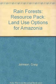 Rain Forests: Resource Pack: Land Use Options for Amazonia