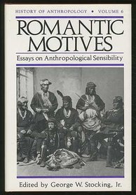 Romantic Motives: Essays on Anthropological Sensibility (History of Anthropology)