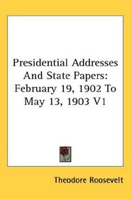 Presidential Addresses And State Papers: February 19, 1902 To May 13, 1903 V1
