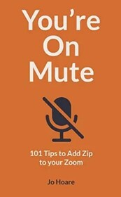 You're On Mute: 101 Tips to Add Zip to your Zoom