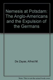 NEMESIS AT POTSDAM: The Anglo-Americans and the Expulsion of  Germans. Revised edition