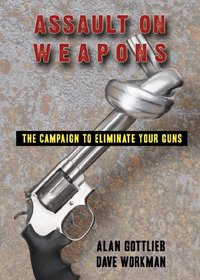 Assault on Weapons: The Campaign to Eliminate Your Guns