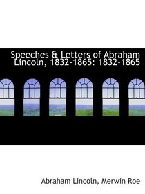 Speeches & Letters of Abraham Lincoln, 1832-1865: 1832-1865