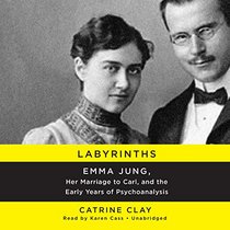 Labyrinths: Emma Jung, Her Marriage to Carl, and the Early Years of Psychoanalysis