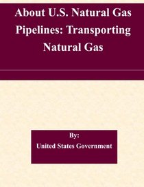 About U.S. Natural Gas Pipelines: Transporting Natural Gas