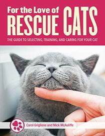 For the Love of Rescue Cats: The Guide to Selecting, Training, and Caring for Your Cat (CompanionHouse Books) Bonding, Toys, Choosing a Vet, Cat Communication, Scratching, Litter Training, and More