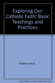 Exploring our Catholic faith: Basic teachings and practices