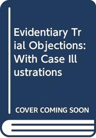 Evidentiary Trial Objections: With Case Illustrations