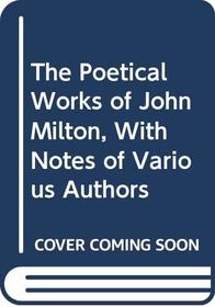 The Poetical Works of John Milton, With Notes of Various Authors