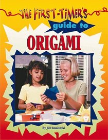 First-Timer's Guide to Origami (First-Timer's Guide to . . .)
