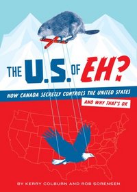 The U.S. of EH?: How Canada is Secretly The Boss of You, and Why That's OK