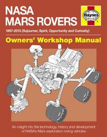 NASA Mars Rovers Manual: 1997-2013 (Sojourner, Spirit, Opportunity and  Curiosity) (Owners' Workshop Manual)