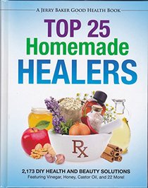 Top 25 Homemade Healers 2,173 DIY Health and Beauty Solutions Featuring Vinegar, Honey, Castor Oil, and 22 More!