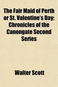 The Fair Maid of Perth or St. Valentine's Day; Chronicles of the Canongate Second Series