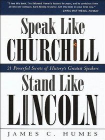 Speak Like Churchill, Stand Like Lincoln: 21 Powerful Secrets of History's Greatest Speakers