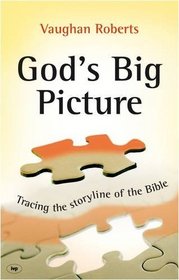 God's Big Picture: Tracing the Storyline of the Bible