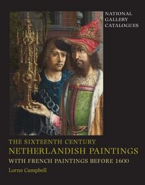 The Sixteenth Century Netherlandish Paintings, with French Paintings Before 1600 (National Gallery Catalogues)