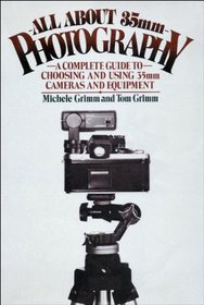 All About 35Mm Photography: A Complete Guide to Choosing and Using 35Mm Cameras and Equipment