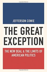 The Great Exception: The New Deal and the Limits of American Politics (Politics and Society in Twentieth-Century America)