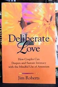 Deliberate Love: How Couples Can Deepen and Sustain Intimacy with the Mindful Use of Attention