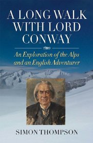 A Long Walk with Lord Conway: An Exploration of the Alps and an English Adventurer