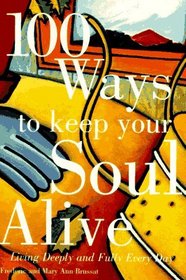 100 Ways to Keep Your Soul Alive (Living Deeply and Fully Every Day)