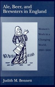 Ale, Beer and Brewwsters in England: Women's Work in a Changing World, 1300-1600