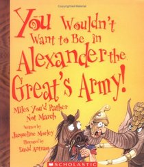 You Wouldn't Want to be in Alexander the Great's Army!: Miles You'd Rather Not March (You Wouldn't Want to...)