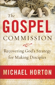 Gospel Commission, The: Recovering God's Strategy for Making Disciples