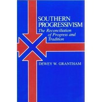 Southern Progressivism: The Reconciliation of Progress and Tradition (Twentieth-Century America Series)