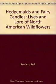Hedgemaids and Fairy Candles: The Lives and Lore of North American Wildflowers