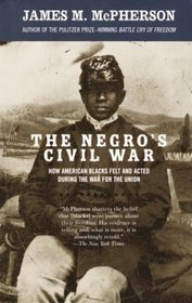 The Negro's Civil War : How American Blacks Felt and Acted During the War for the Union (Vintage Civil War Library)