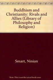 BUDDHISM AND CHRISTIANITY: RIVALS AND ALLIES (LIBRARY OF PHILOSOPHY RELIGION)