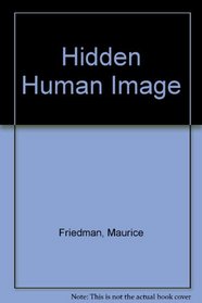 Hidden Human Image: A Heartening Answer to the Dehumanizing Threats of Our Age