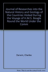 Journal of Researches into the Natural History and Geology of the Countries Visited During the Voyage of H.M.S. Beagle Round the World Under the Comm