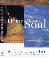 A Home for the Soul : A Guide for Dwelling wtih Spirit and Imagination