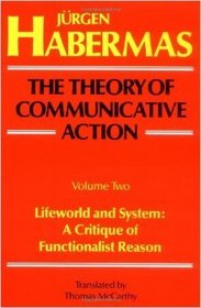 Theory of Communicative Action: Lifeworld and System : A Critique of Functionalist Reason (Theory of Communicative Action)