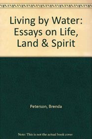 Living by Water: Essays on Life, Land  Spirit