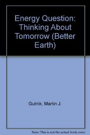 The Energy Question: Thinking About Tomorrow (Better Earth)