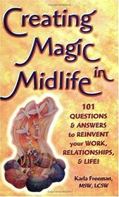 Creating Magic in Midlife: 101 Questions and Answers to Reinvent Your Work, Relationships and Life!